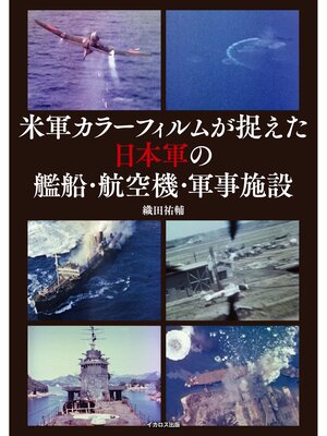 cover image of 米軍カラーフィルムが捉えた日本軍の艦船・航空機・軍事施設